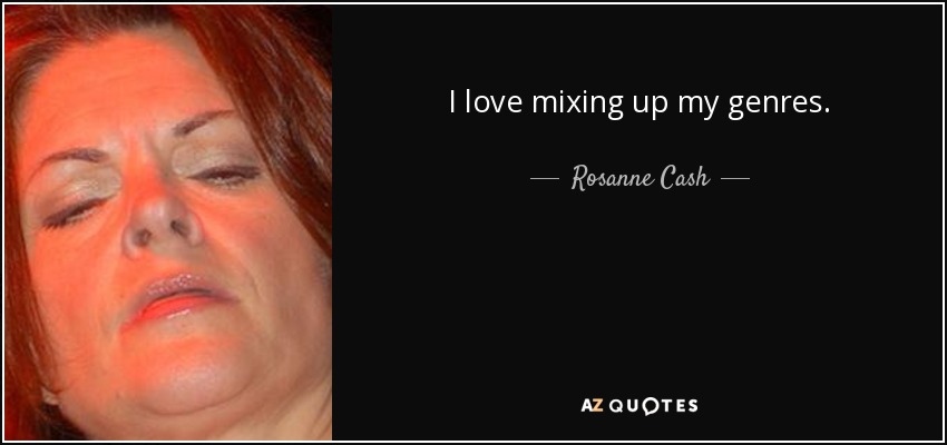 I love mixing up my genres. - Rosanne Cash