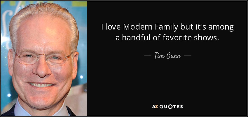 I love Modern Family but it's among a handful of favorite shows. - Tim Gunn