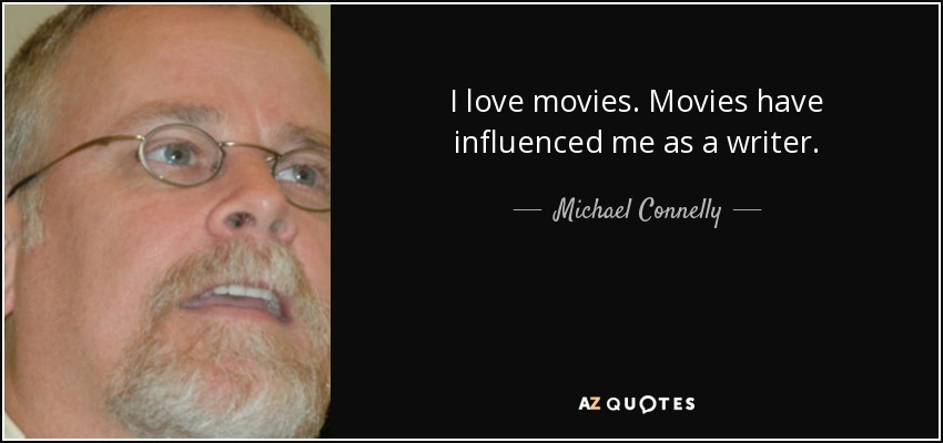 I love movies. Movies have influenced me as a writer. - Michael Connelly