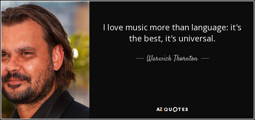 I love music more than language: it's the best, it's universal. - Warwick Thornton