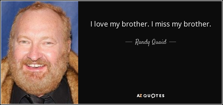I love my brother. I miss my brother. - Randy Quaid