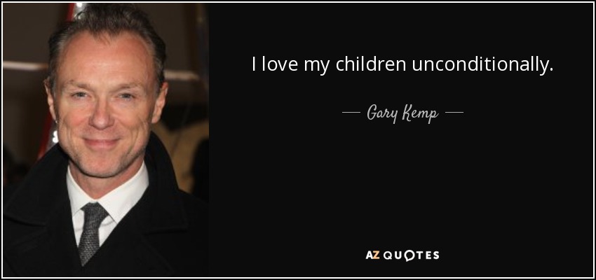 I love my children unconditionally. - Gary Kemp