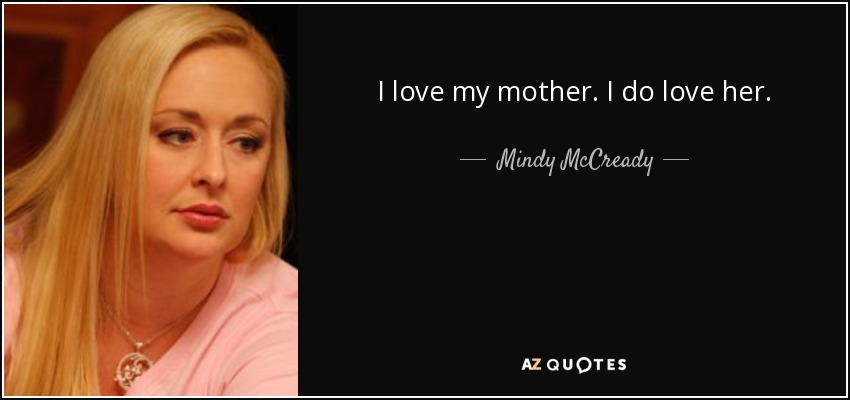 I love my mother. I do love her. - Mindy McCready