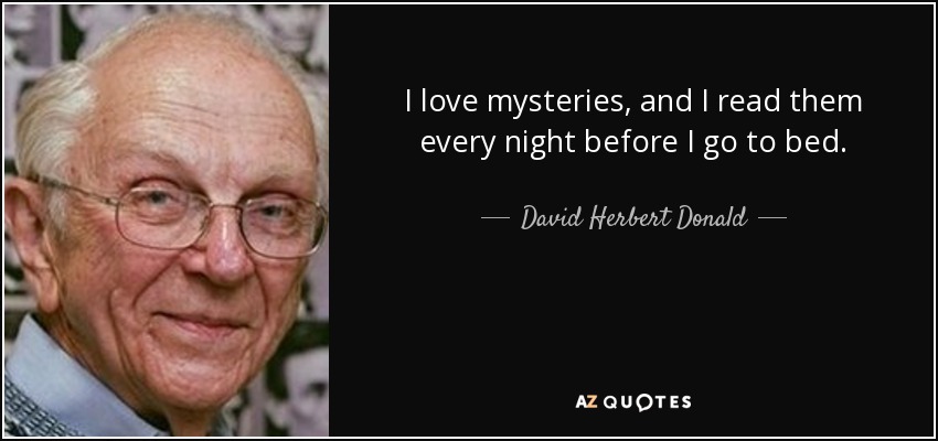 I love mysteries, and I read them every night before I go to bed. - David Herbert Donald