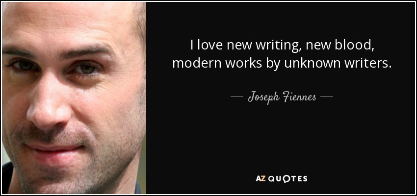 I love new writing, new blood, modern works by unknown writers. - Joseph Fiennes