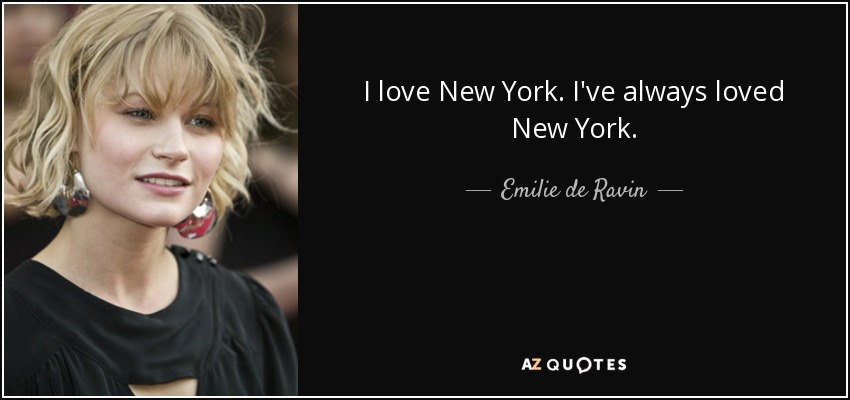I love New York. I've always loved New York. - Emilie de Ravin