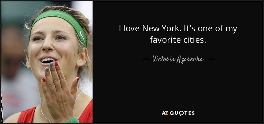 I love New York. It's one of my favorite cities. - Victoria Azarenka