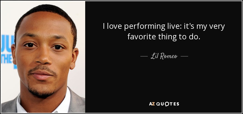 I love performing live: it's my very favorite thing to do. - Lil Romeo