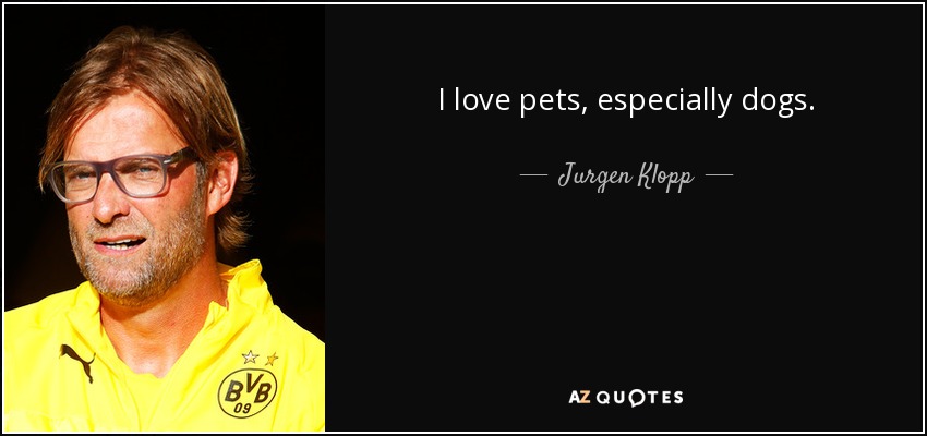 I love pets, especially dogs. - Jurgen Klopp