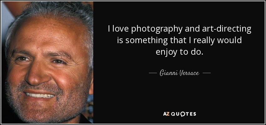 I love photography and art-directing is something that I really would enjoy to do. - Gianni Versace