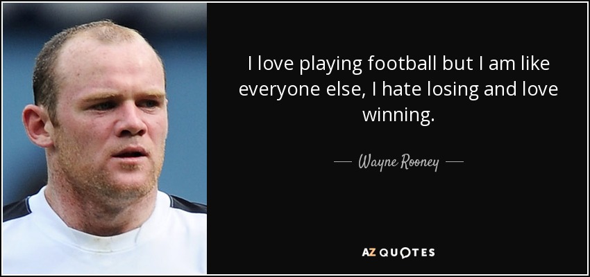 I love playing football but I am like everyone else, I hate losing and love winning. - Wayne Rooney