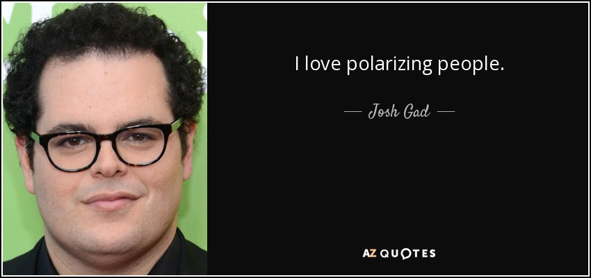 I love polarizing people. - Josh Gad