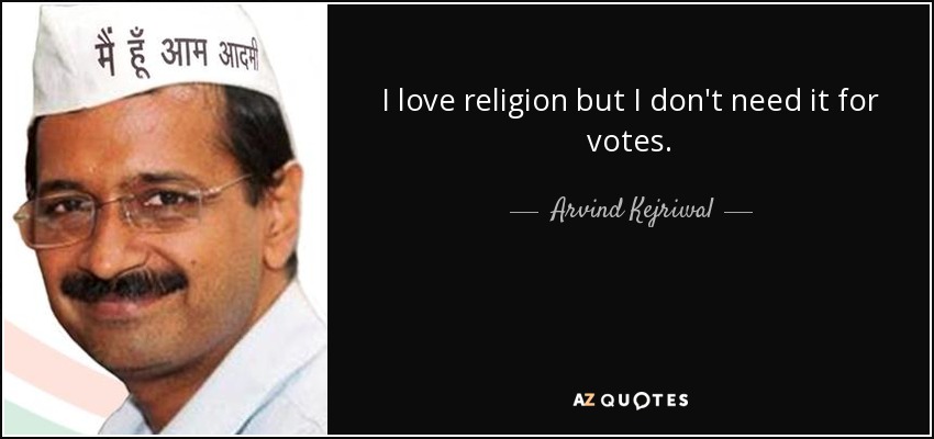 I love religion but I don't need it for votes. - Arvind Kejriwal