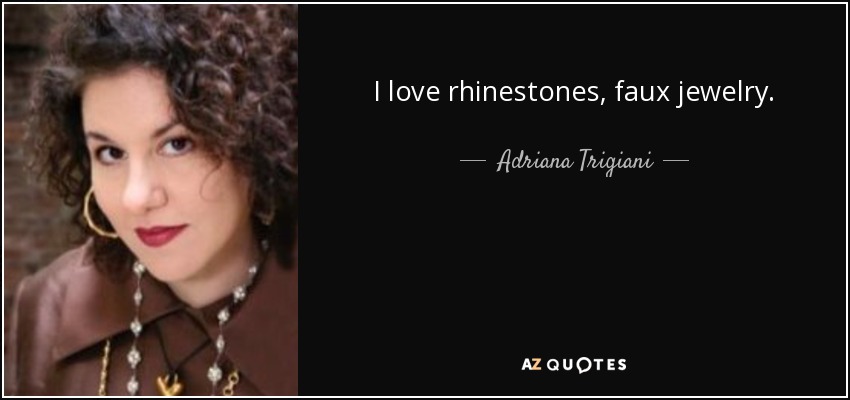 I love rhinestones, faux jewelry. - Adriana Trigiani