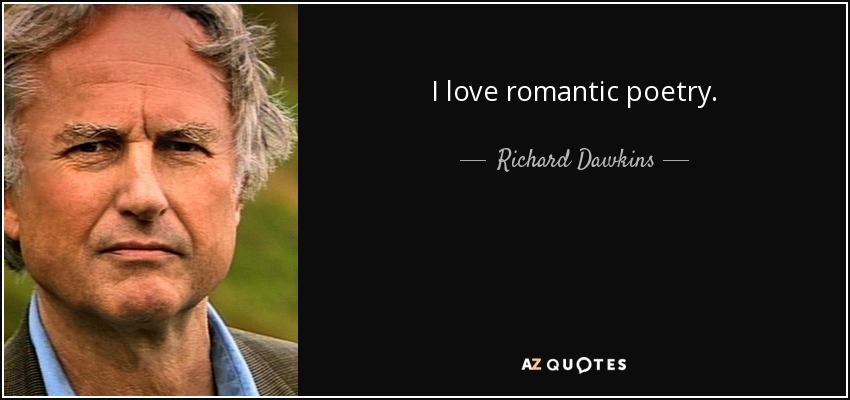 I love romantic poetry. - Richard Dawkins