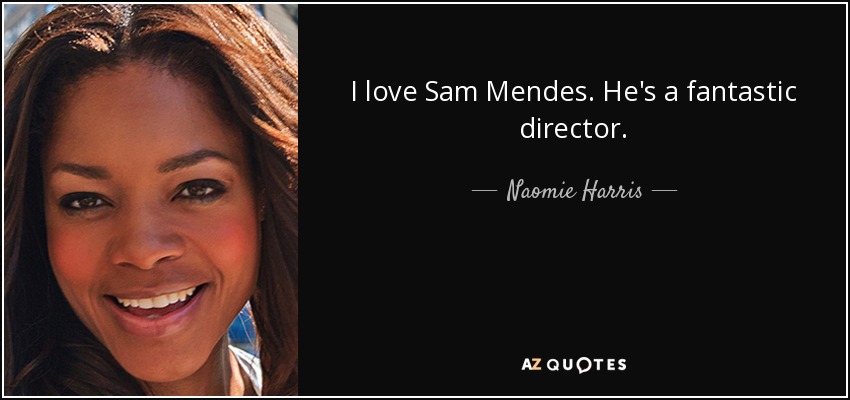 I love Sam Mendes. He's a fantastic director. - Naomie Harris