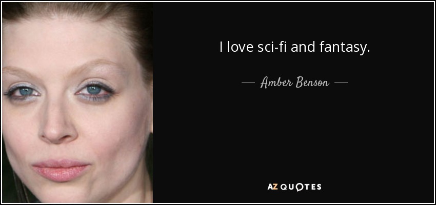 I love sci-fi and fantasy. - Amber Benson