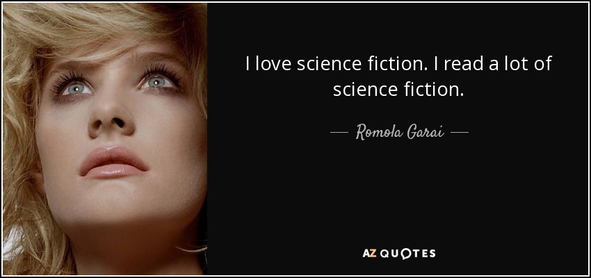 I love science fiction. I read a lot of science fiction. - Romola Garai