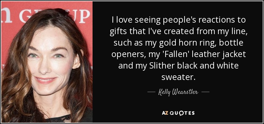 I love seeing people's reactions to gifts that I've created from my line, such as my gold horn ring, bottle openers, my 'Fallen' leather jacket and my Slither black and white sweater. - Kelly Wearstler