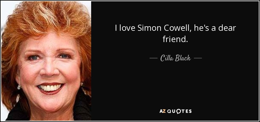 I love Simon Cowell, he's a dear friend. - Cilla Black