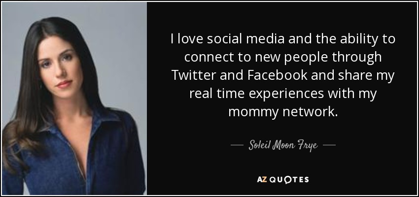 I love social media and the ability to connect to new people through Twitter and Facebook and share my real time experiences with my mommy network. - Soleil Moon Frye