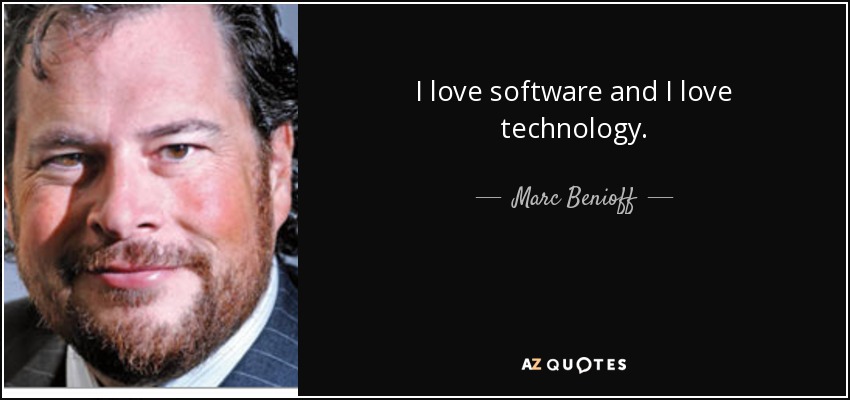 I love software and I love technology. - Marc Benioff