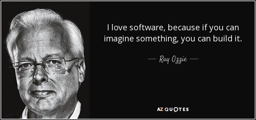 I love software, because if you can imagine something, you can build it. - Ray Ozzie