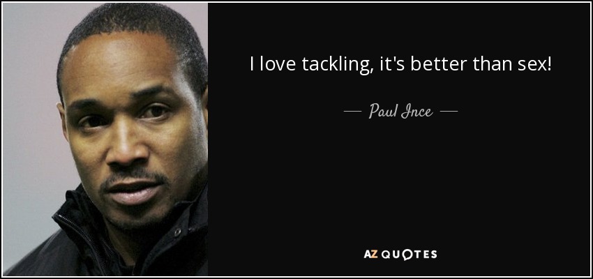 I love tackling, it's better than sex! - Paul Ince