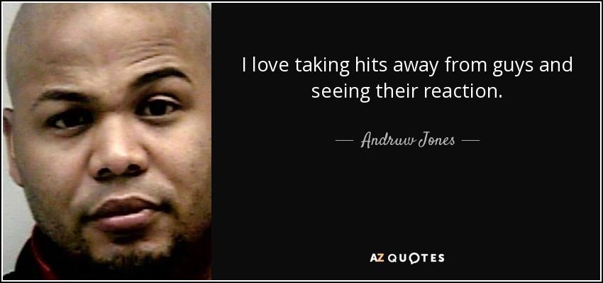 I love taking hits away from guys and seeing their reaction. - Andruw Jones