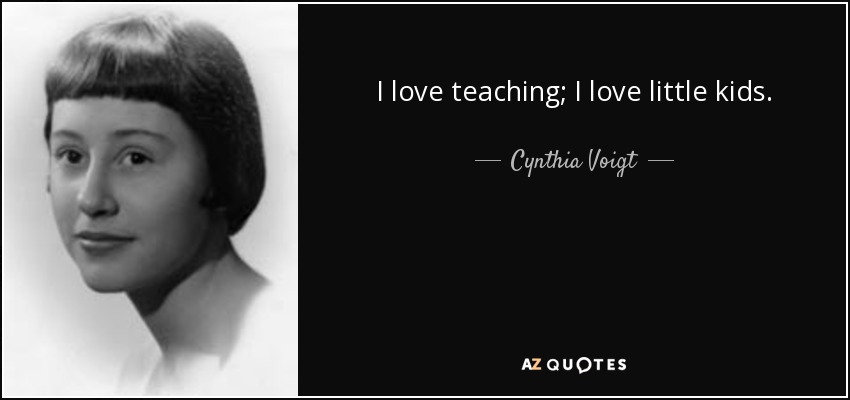 I love teaching; I love little kids. - Cynthia Voigt