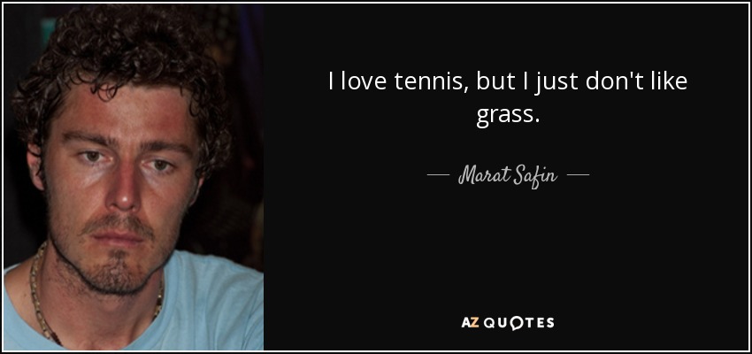 I love tennis, but I just don't like grass. - Marat Safin