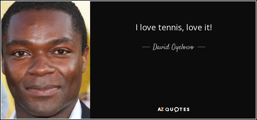 I love tennis, love it! - David Oyelowo