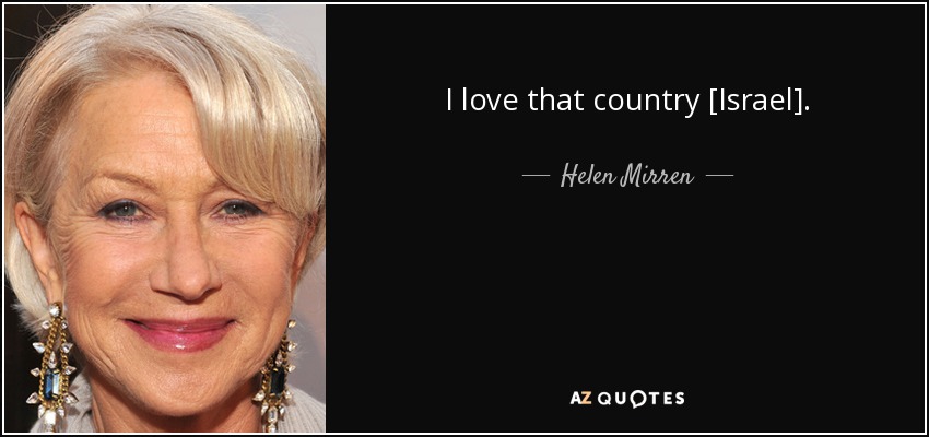 I love that country [Israel]. - Helen Mirren