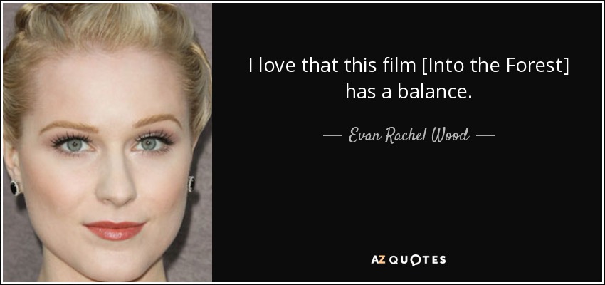 I love that this film [Into the Forest] has a balance. - Evan Rachel Wood