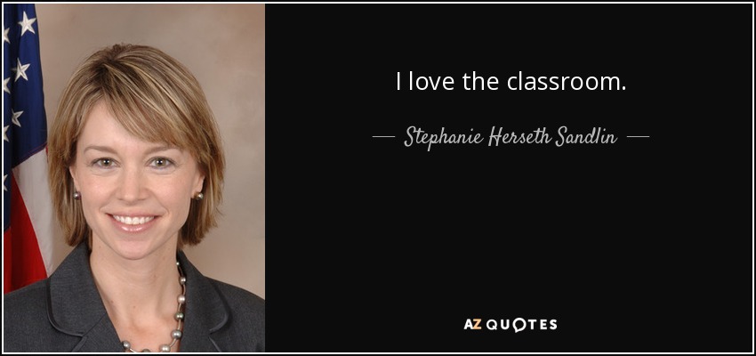I love the classroom. - Stephanie Herseth Sandlin