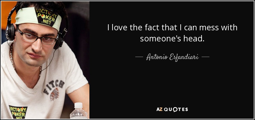 I love the fact that I can mess with someone's head. - Antonio Esfandiari