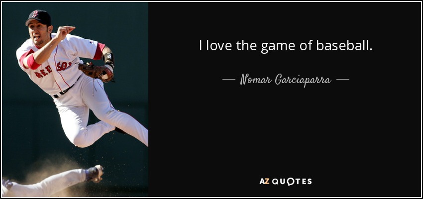I love the game of baseball. - Nomar Garciaparra