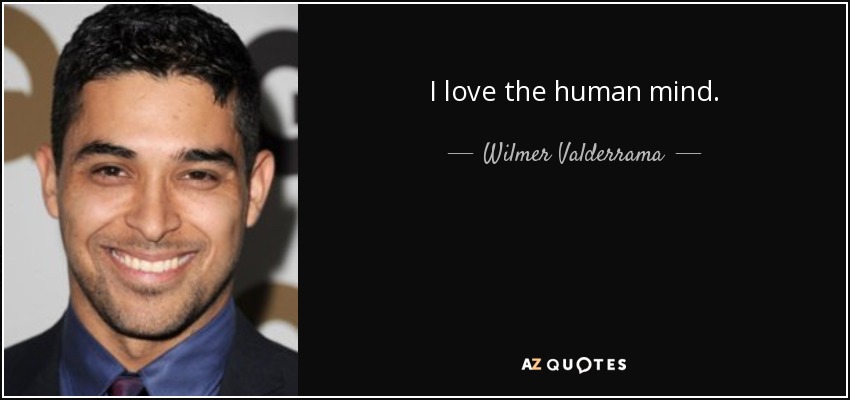 I love the human mind. - Wilmer Valderrama