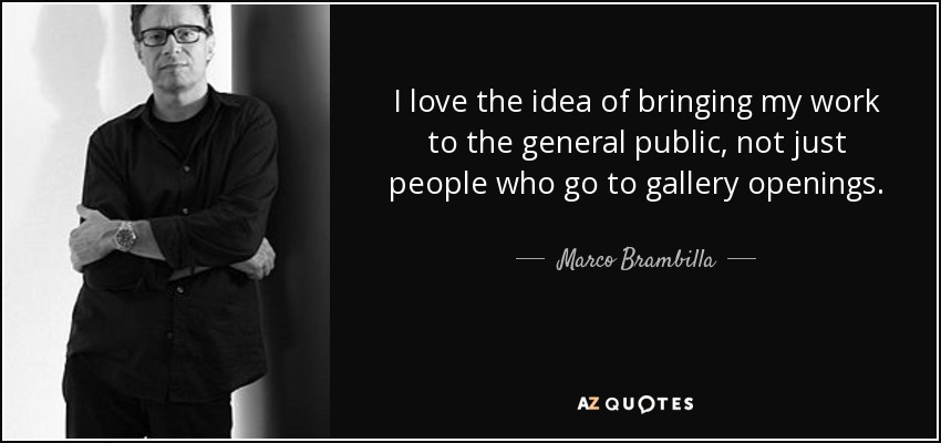 I love the idea of bringing my work to the general public, not just people who go to gallery openings. - Marco Brambilla