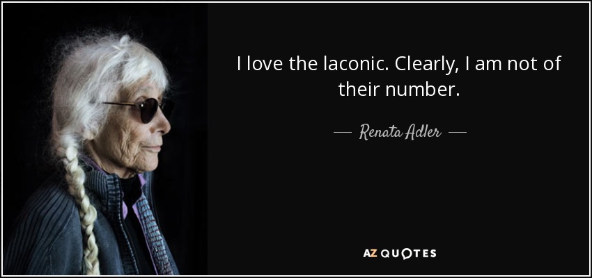 I love the laconic. Clearly, I am not of their number. - Renata Adler