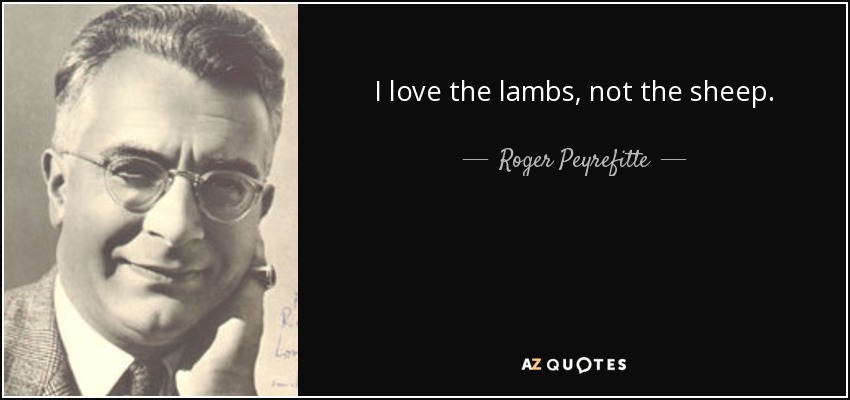 I love the lambs, not the sheep. - Roger Peyrefitte
