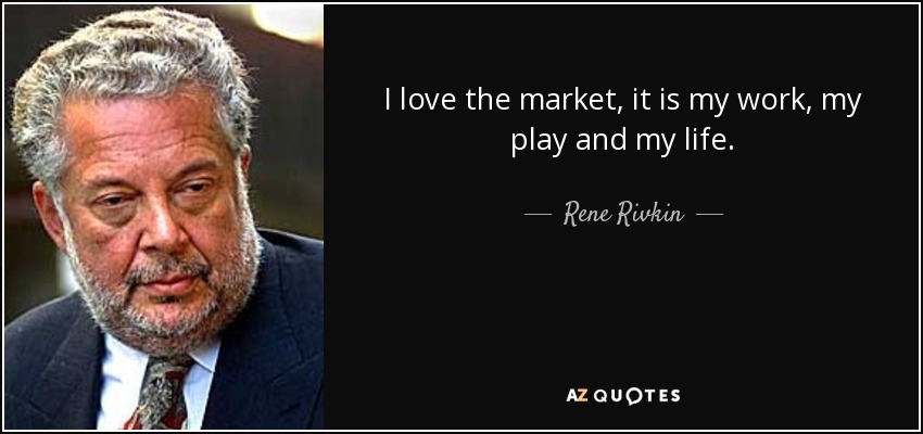 I love the market, it is my work, my play and my life. - Rene Rivkin