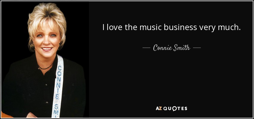 I love the music business very much. - Connie Smith