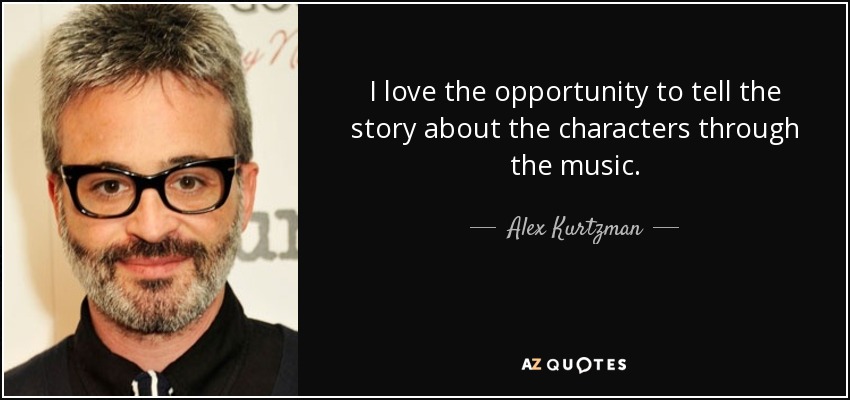 I love the opportunity to tell the story about the characters through the music. - Alex Kurtzman