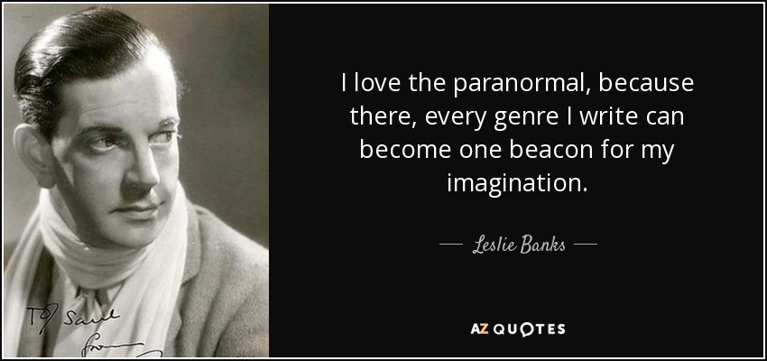 I love the paranormal, because there, every genre I write can become one beacon for my imagination. - Leslie Banks