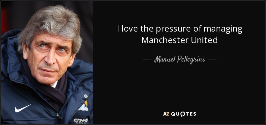 I love the pressure of managing Manchester United - Manuel Pellegrini