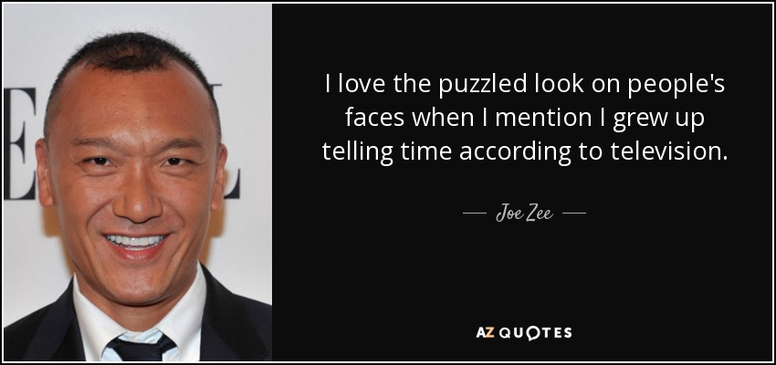 I love the puzzled look on people's faces when I mention I grew up telling time according to television. - Joe Zee