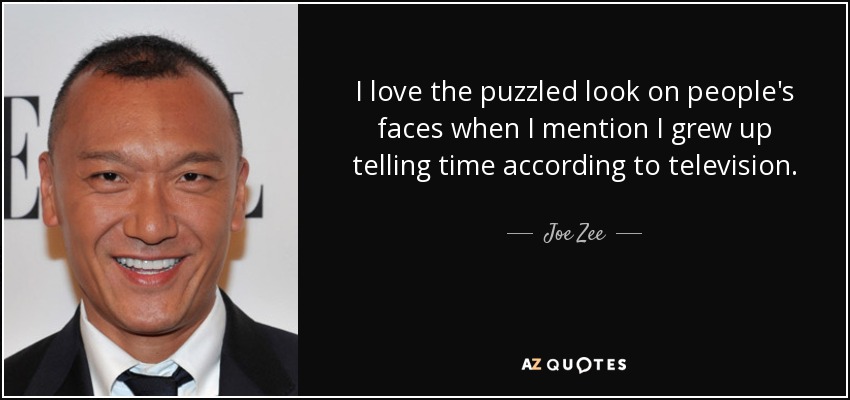 I love the puzzled look on people's faces when I mention I grew up telling time according to television. - Joe Zee