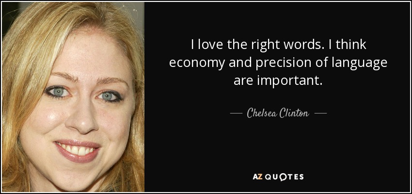 I love the right words. I think economy and precision of language are important. - Chelsea Clinton