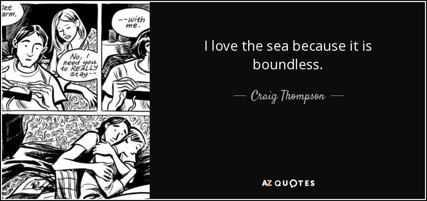 I love the sea because it is boundless. - Craig Thompson